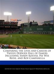 Comparing the Lives and Careers of Twelve Dodger Hall of Famers Including Sandy Koufax, Pee Wee Reese, and Roy Campanella,1241706344,9781241706340