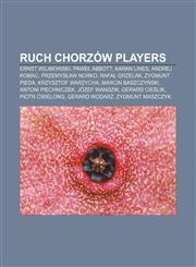 Ruch Chorzów players Ernst Wilimowski, Paweł Abbott, Aaran Lines, Andrej Komac, Przemysław Norko, Rafał Grzelak, Zygmunt Pieda,1155846389,9781155846385