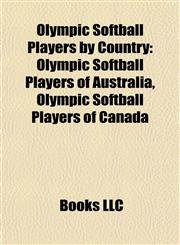 Olympic Softball Players by Country Olympic Softball Players of Australia, Olympic Softball Players of Canada,1157897959,9781157897958