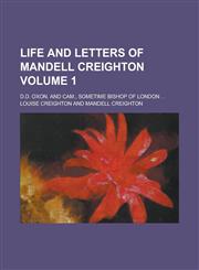 Life and Letters of Mandell Creighton; D.D. Oxon. and CAM., Sometime Bishop of London . . Volume 1,1151182109,9781151182104