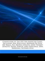 Articles On Competitors At The 1951 Pan American Games, including Mal Whitfield, Adhemar Da Silva, Art Bragg, Bill Brown (athlete), John Twomey (athlete), Rafael FortÃºn, JoÃ£o Havelange, Don Barksdale, Richard Atha,1244786454,9781244786455