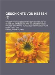 Geschichte Von Hessen; Von Der Volligen Einfuhrung Der Reformation in Hessen Bis Zum Tode Philipp's Des Grossmuthigen Oder Bis Zum Anfang Der Jetzigen,115347784X,9781153477840