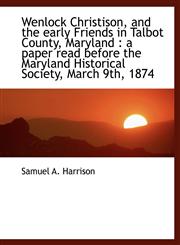Wenlock Christison, and the early Friends in Talbot County, Maryland a paper read before the Maryl,1116237555,9781116237559