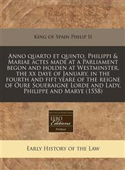 Anno quarto et quinto, Philippi & Mariae actes made at a Parliament begon and holden at Westminster, the xx daye of January, in the fourth and fift yeare of the reigne of Oure Soueraigne Lorde and Lady, Philippe and Marye (1558),1171274890,9781171274896