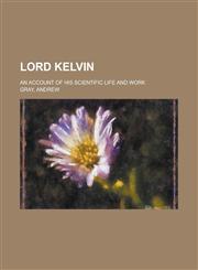 Lord Kelvin; An Account of His Scientific Life and Work,1150457643,9781150457647