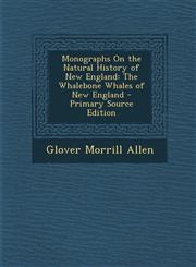 Monographs On the Natural History of New England The Whalebone Whales of New England - Primary Source Edition,1293168165,9781293168165