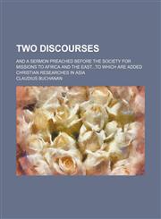 Two Discourses; And a Sermon Preached Before the Society for Missions to Africa and the Eastto Which Are Added Christian Researches in Asia,1459012666,9781459012660