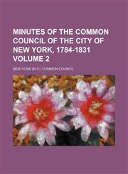 Minutes of the Common Council of the City of New York, 1784-1831 Volume 2,1152671421,9781152671423