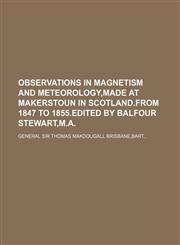 Observations in Magnetism and Meteorology,made at Makerstoun in Scotland.From 1847 to 1855.Edited By Balfour Stewart,M.A.,1130360172,9781130360172