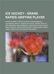 Ice Hockey - Grand Rapids Griffins player Aaron Downey, Aaron Gagnon, Adam Berkhoel, Alexandre Giroux, Anders Myrvold, Andrei Vasilyev, Aris Brimanis, Ben Hankinson, Ben Simon, Blake Sloan, Brad Ference, Brad Norton, Brett Engelhardt, Brett Lebda,1234755211,9781234755218