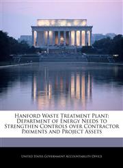 Hanford Waste Treatment Plant Department of Energy Needs to Strengthen Controls over Contractor Payments and Project Assets,1240713746,9781240713745