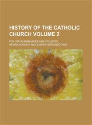 History of the Catholic Church; for use in seminaries and colleges Volume 2,1234201178,9781234201173