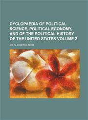 Cyclopaedia of political science, political economy, and of the political history of the United States Volume 2,1130955648,9781130955644