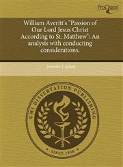 William Averitt's "Passion of Our Lord Jesus Christ According to St. Matthew" An analysis with conducting considerations.,1243738332,9781243738332