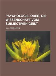 Psychologie, Oder, Die Wissenschaft Vom Subjectiven Geist,1235183505,9781235183508