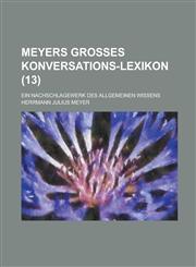 Meyers Grosses Konversations-Lexikon; Ein Nachschlagewerk Des Allgemeinen Wissens (13 ),1234239957,9781234239954