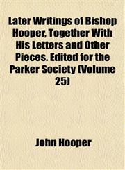 Later Writings of Bishop Hooper, Together With His Letters and Other Pieces. Edited for the Parker Society (Volume 25),1152366718,9781152366718