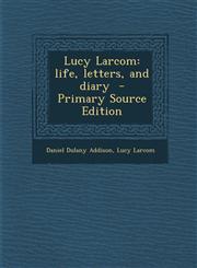 Lucy Larcom Life, Letters, and Diary,1289840210,9781289840211