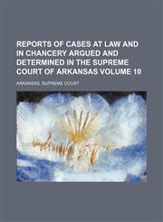 Reports of cases at law and in Chancery argued and determined in the Supreme Court of Arkansas Volume 10,1154245039,9781154245035