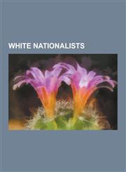 White Nationalists American White Nationalists, Australian White Nationalists, Canadian White Nationalists, Finnish White Nationalists, N,1230613455,9781230613451