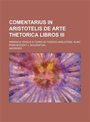 Comentarius in Aristotelis de Arte Thetorica Libros III; Hebraice Versus a Todro 50 Todrosi Arelatensi. Nunc Primum Edidit J. Goldenthal,1235504433,9781235504433
