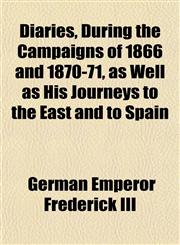 Diaries, During the Campaigns of 1866 and 1870-71, as Well as His Journeys to the East and to Spain,1152230662,9781152230668