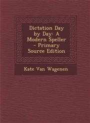 Dictation Day by Day A Modern Speller - Primary Source Edition,1295797062,9781295797066