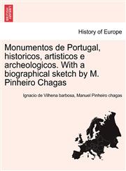 Monumentos de Portugal, historicos, artisticos e archeologicos. With a biographical sketch by M. Pinheiro Chagas,1241412448,9781241412449