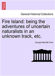 Fire Island being the adventures of uncertain naturalists in an unknown track, etc.,1241224161,9781241224165