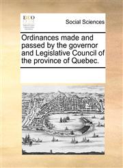 Ordinances made and passed by the governor and Legislative Council of the province of Quebec.,1170222110,9781170222119