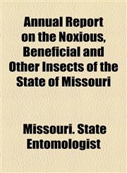 Annual Report on the Noxious, Beneficial and Other Insects of the State of Missouri,1154630005,9781154630008