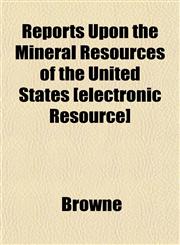 Reports Upon the Mineral Resources of the United States [electronic Resource],1152706179,9781152706170