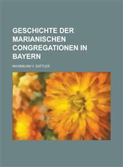 Geschichte Der Marianischen Congregationen in Bayern,1153489309,9781153489300