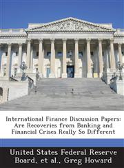 International Finance Discussion Papers Are Recoveries from Banking and Financial Crises Really So Different,1288724004,9781288724000