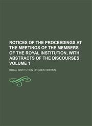 Notices of the proceedings at the meetings of the members of the Royal Institution, with abstracts of the discourses Volume 1,1154197743,9781154197747