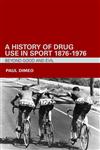 A History of Drug Use in Sport 1876 1976: Beyond Good and Evil,0415357721,9780415357722