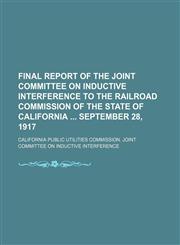 Final report of the Joint committee on inductive interference to the Railroad commission of the state of California  September 28, 1917,1152759728,9781152759725