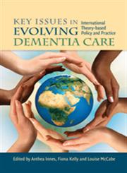 Key Issues in Evolving Dementia Care International Theory-based Policy and Practice,1849052425,9781849052429