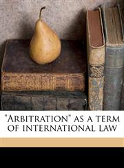 "Arbitration" as a term of international law,1177416980,9781177416986