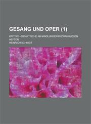 Gesang Und Oper; Kritisch-Didaktische Abhandlungen in Zwanglosen Heften (1 ),1234107600,9781234107604