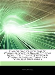 Articles On Classical Control, including Pid Controller, Bode Plot, Nyquist Plot, Root Locus, Nyquist Stability Criterion, Pi Controller, Integral Windup, Gain Scheduling, Phase Margin,1243381183,9781243381187