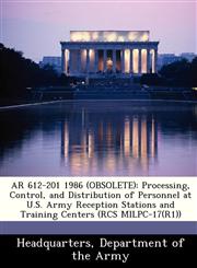 AR 612-201 1986 (OBSOLETE) Processing, Control, and Distribution of Personnel at U.S. Army Reception Stations and Training Centers (RCS MILPC-17(R1)),1288345798,9781288345793