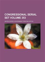 Congressional serial set Volume 353,1236304233,9781236304230