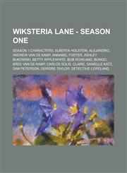 Wiksteria Lane - Season One Season 1 characters, Alberta Holstein, Alejandro, Andrew Van de Kamp, Annabel Foster, Ashley Bukowski, Betty Applewhite, Bob Rowland, Bongo, Bree Van de Kamp, Carlos Solis, Claire, Danielle Katz, Dan Peterson,1234766965,9781234766962