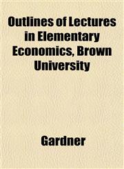 Outlines of Lectures in Elementary Economics, Brown University,1153074176,9781153074179