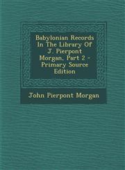 Babylonian Records In The Library Of J. Pierpont Morgan, Part 2 - Primary Source Edition,1294096834,9781294096832