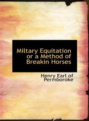 Miltary Equitation or a Method of Breakin Horses,111087491X,9781110874910