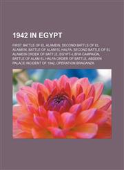 1942 in Egypt First Battle of El Alamein, Second Battle of El Alamein, Battle of Alam el Halfa, Second Battle of El Alamein order of battle, Egypt-Libya Campaign, Battle of Alam el Halfa order of battle, Abdeen Palace Incident of 1942, Operation Braganza,1156232481,9781156232484