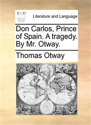 Don Carlos, Prince of Spain. A tragedy. By Mr. Otway.,1170418007,9781170418000