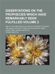 Dissertations on the prophecies which have remarkably been fulfilled; and at this time are fulfilling in the world. To which are added, extracts from the writings of Owen, Usher, Knox, Brown, More, &c Volume 2,1150799684,9781150799686